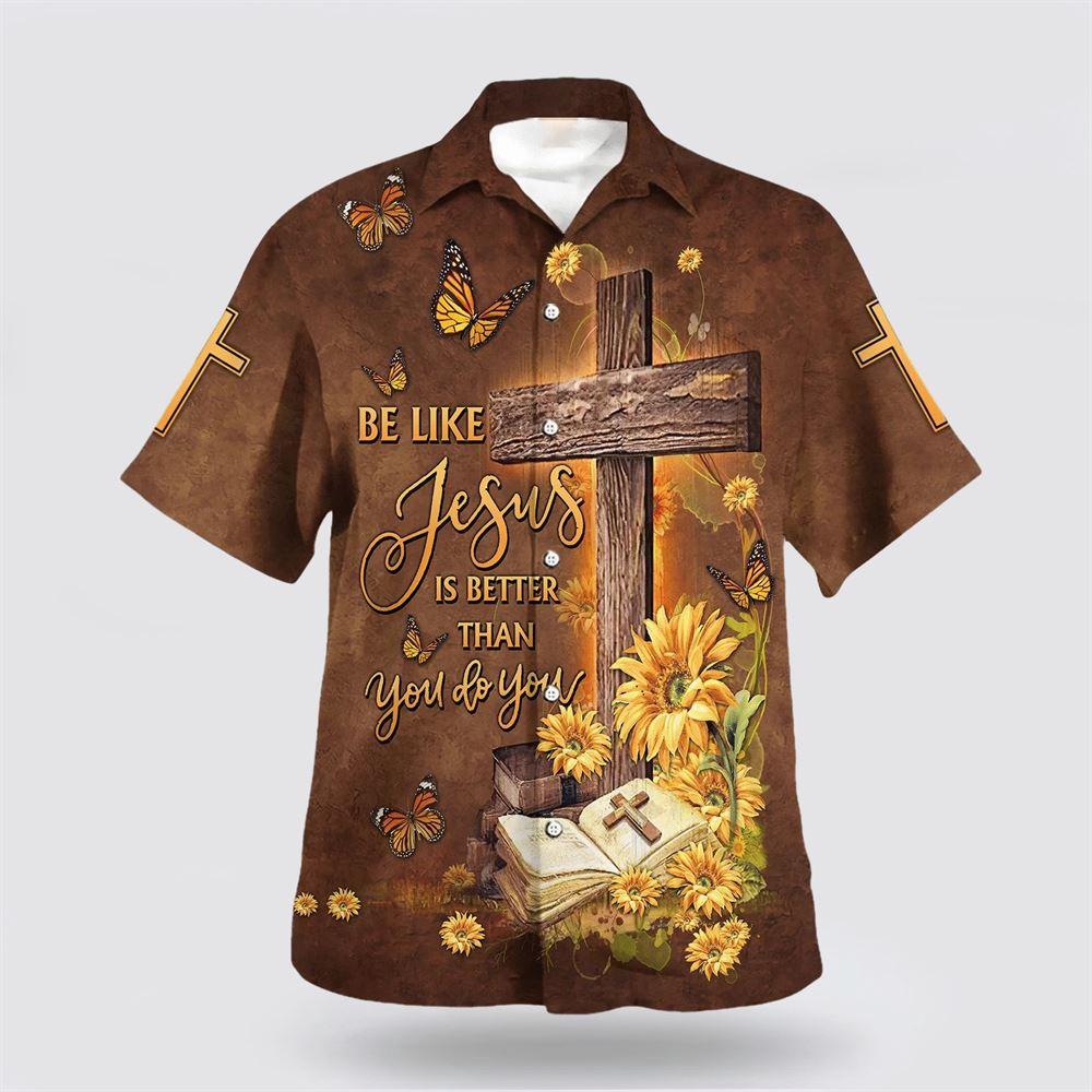 Be Like Jesus Is Better Than You Do You Cross Hawaiian Shirt - Gifts For Christians