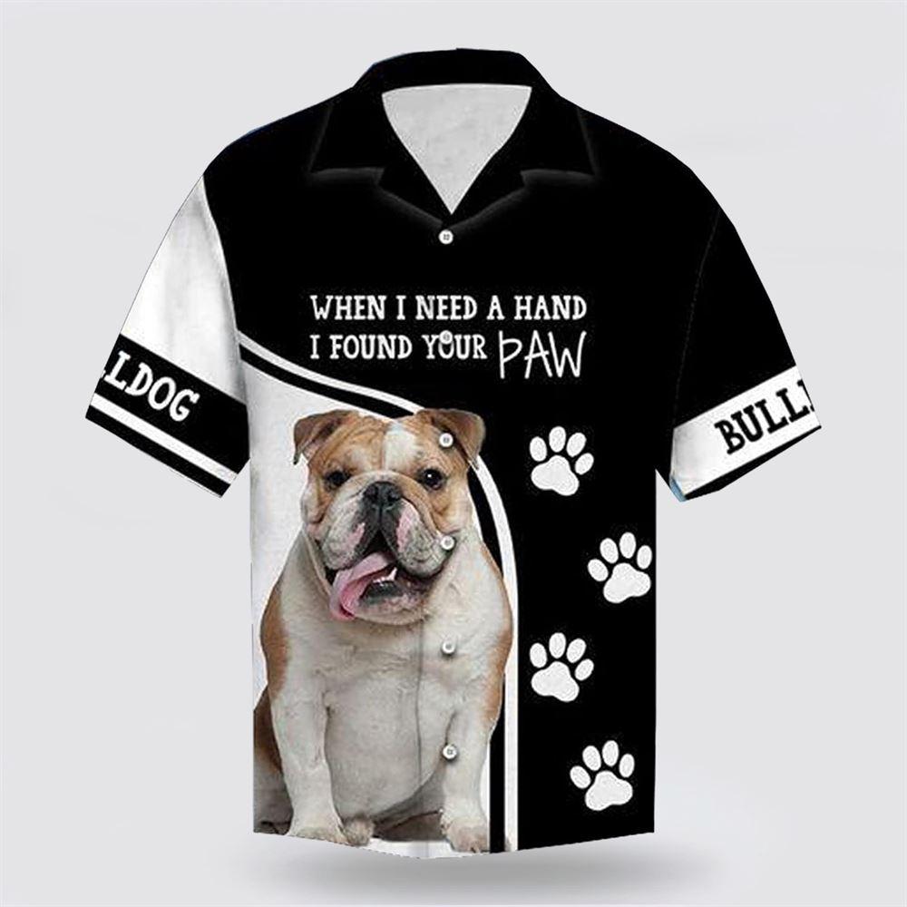 Bull Dog When I Need A Hand I Found Your Paw Hawaiin Shirt - Gift For Pet Lover