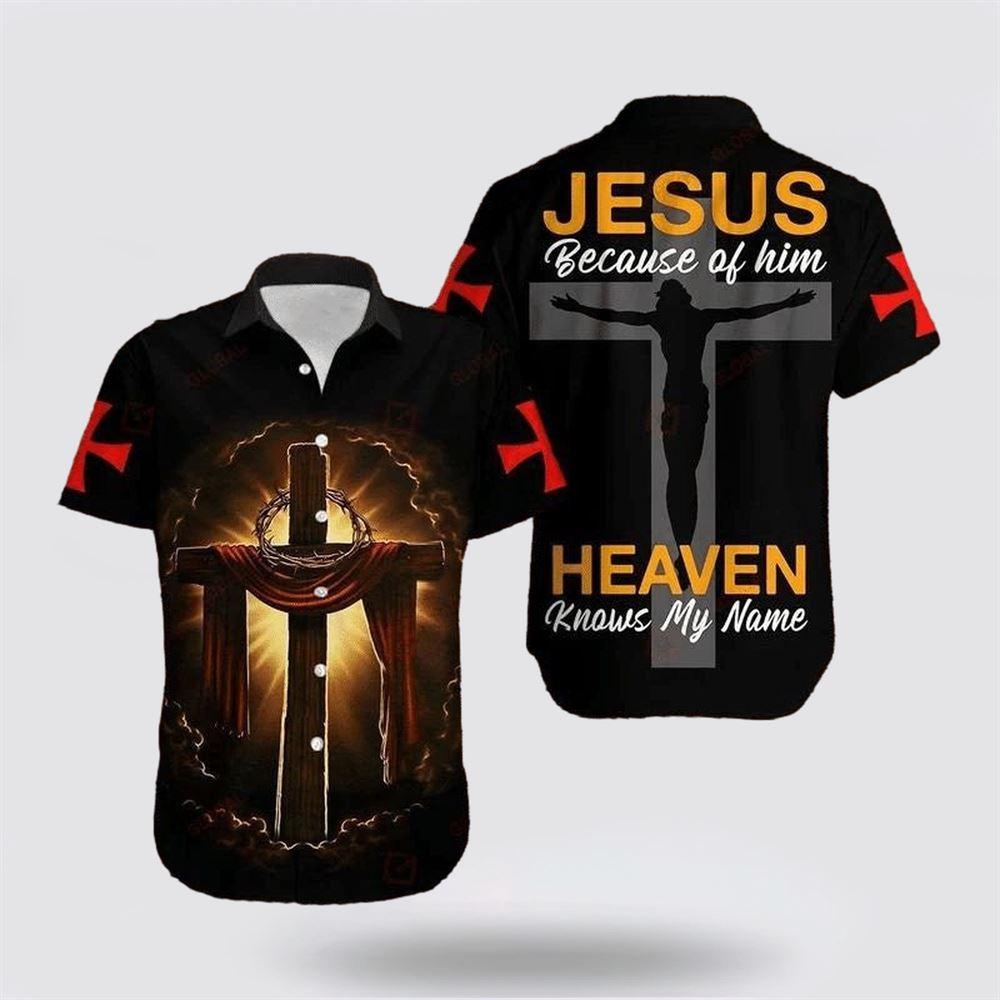 Cross Jesus Bible Jesus Because Of Him Heaven Knows My Name Hawaiian Shirt - Gifts For Christians