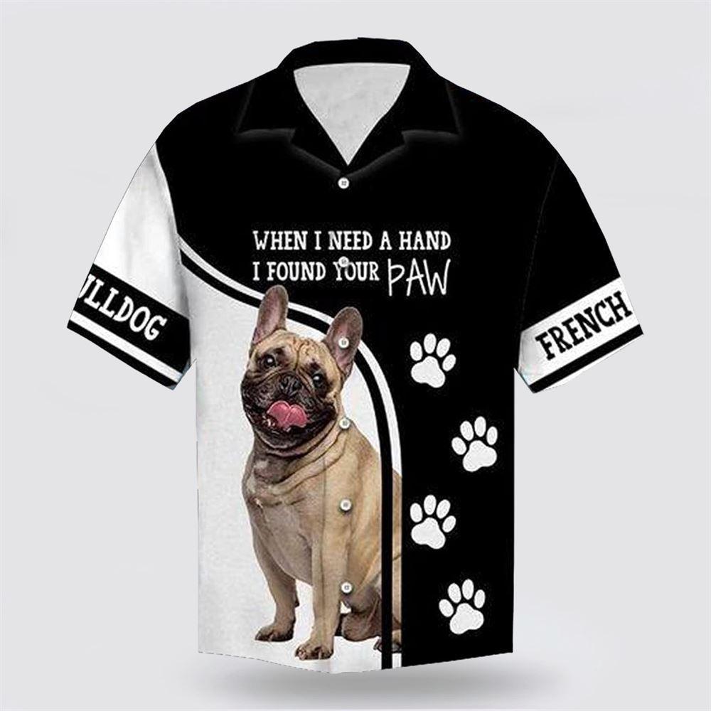 Frenchie Dog When I Need A Hand I Found Your Paw Hawaiian Shirt - Dog Lover Hawaiian Shirts