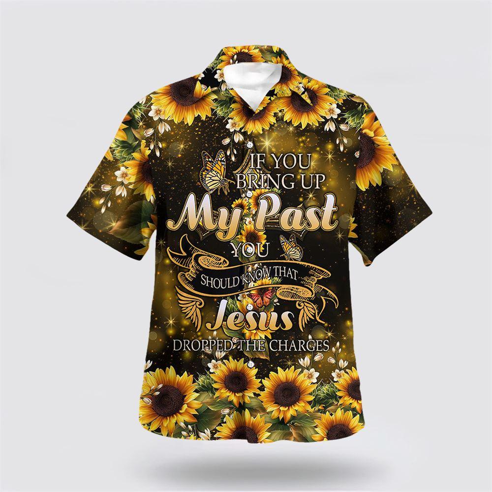 If You Bring Up My Past You Should Know That Jesus Dropped The Charges Sunflower Hawaiian Shirt - Gifts For Christians