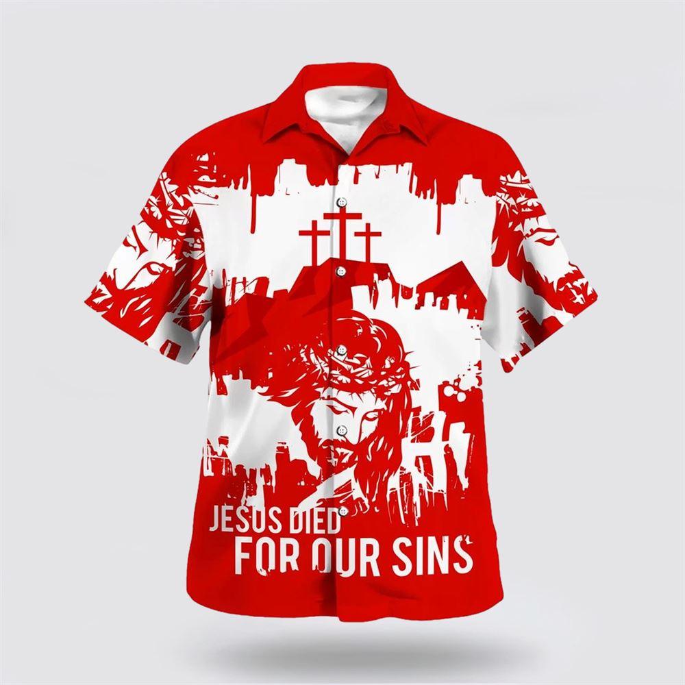 Jesus Died For Our Sins Hawaiian Shirt - Gifts For Christians