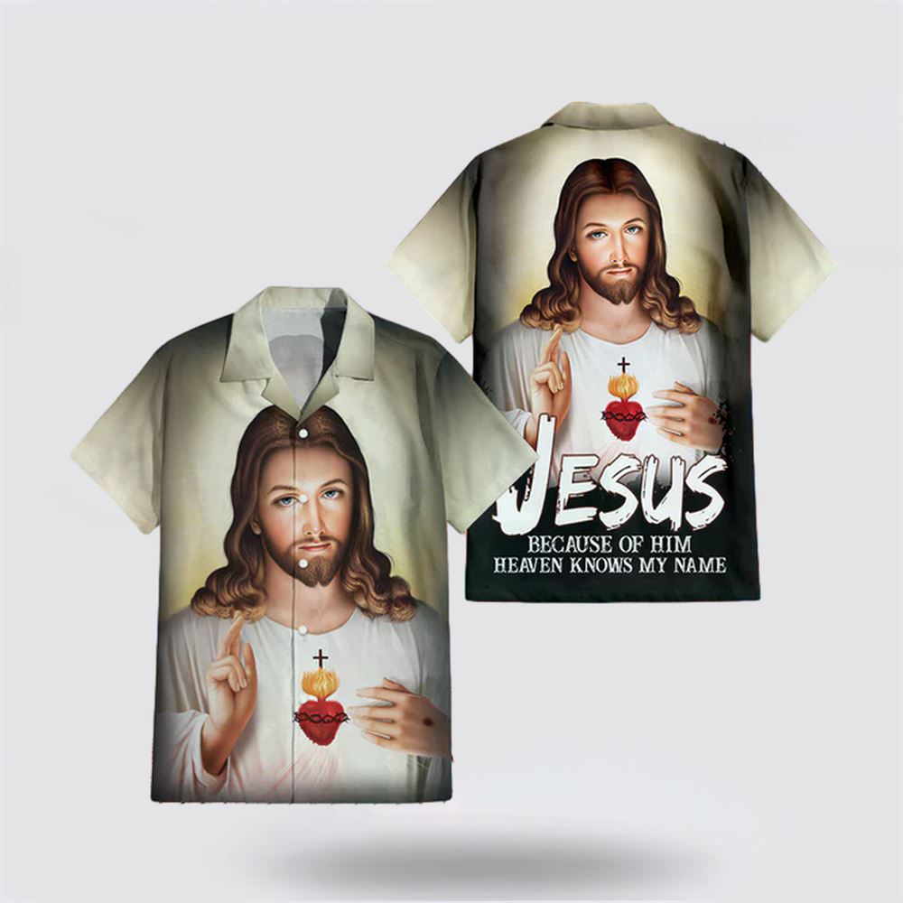 Jesus Sacred Heart Shirt Jesus Because Of Him Heaven Knows My Name Jesus Hawaiian Shirt - Gifts For Christians