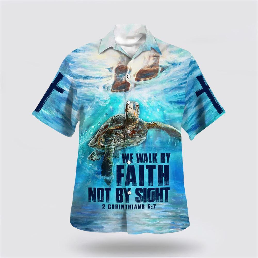 We Walk By Faith Not By Sight 2 Corinthians 57 Hawaiian Shirt - Gifts For Christian Families