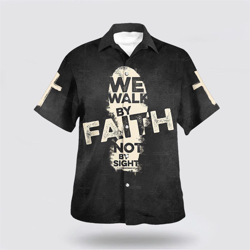 We Walk By Faith Not By Sight Cross Hawaiian Shirt - Gifts For Christian Families